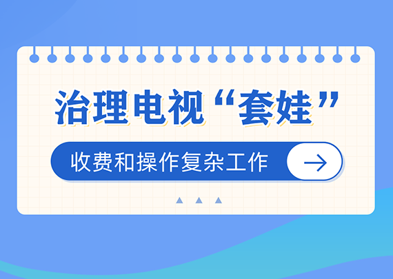 治理电视“套娃”收费和操作复杂工作